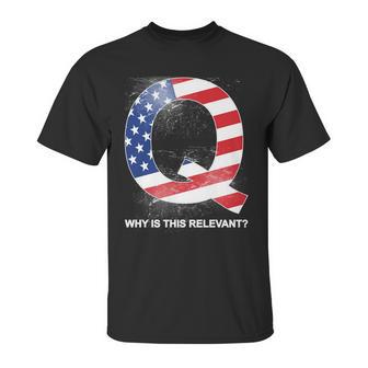 Q Anon Why Is This Relevant Unisex T-Shirt | Favorety