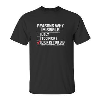 Reason Why I Am Single Dick Is Too Big Unisex T-Shirt | Favorety DE