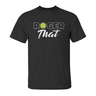 Roger That Tennis Champ Unisex T-Shirt | Favorety AU