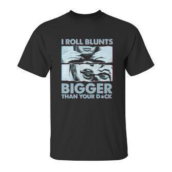 I Roll Blunts Bigger Than Your Dick Shirth Unisex T-Shirt | Favorety DE