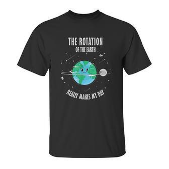 Rotation Of The Earth Makes My Day Science Scientist Humor Unisex T-Shirt | Favorety DE