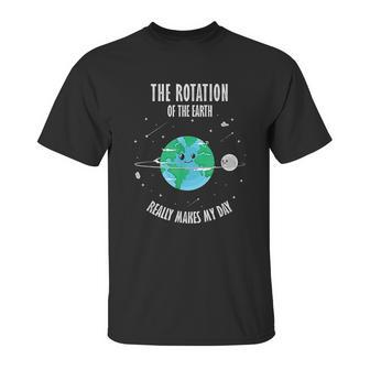 Rotation Of The Earth Makes My Day Science Scientist Unisex T-Shirt | Favorety