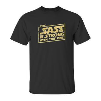 The Sass Is Strong With This One Unisex T-Shirt | Favorety CA