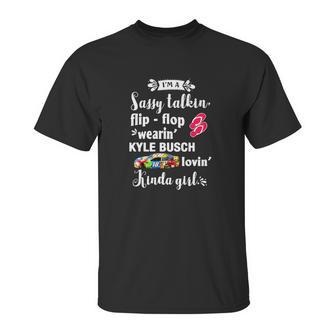 Im A Sassy Talkin Flip-Flop Wearin Kyle Busch Lovin Kinda Unisex T-Shirt | Favorety DE