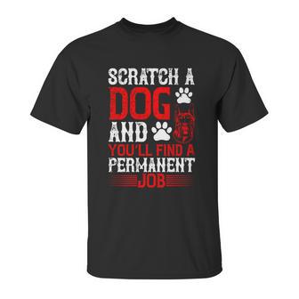 Scratch A Dog And You’Ll Find A Permanent Job Dog Quote Unisex T-Shirt | Favorety UK