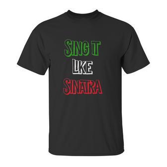 Sing It Like Sinatra Unisex T-Shirt | Favorety UK