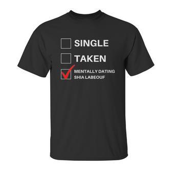 Single Taken Mentally Dating Shia Labeouf Unisex T-Shirt | Favorety CA