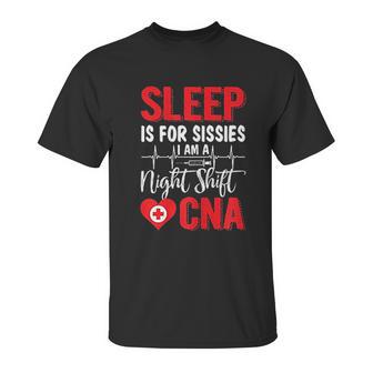 Sleep Is For Sissies I Am A Night Shift Cna Funny Saying Unisex T-Shirt | Favorety AU