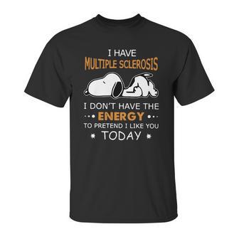 Snoopy I Have Multiple Sclerosis I Dont Have The Energy To Pretend Unisex T-Shirt | Favorety UK