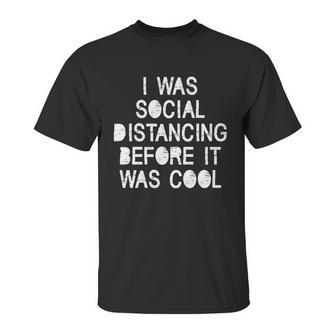 I Was Social Distancing Before It Was Cool Funny Pandemic Unisex T-Shirt | Favorety CA