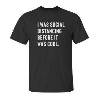 I Was Social Distancing Before It Was Cool For Introverts Unisex T-Shirt | Favorety CA