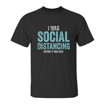 I Was Social Distancing Before It Was Cool Quote Unisex T-Shirt | Favorety