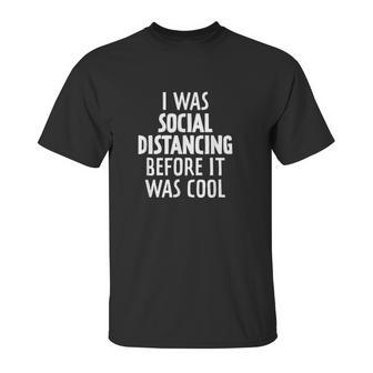 I Was Social Distancing Before It Was Cool Unisex T-Shirt | Favorety CA