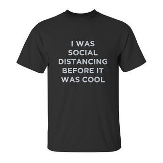 I Was Social Distancing Before It Was Cool Unisex T-Shirt | Favorety AU