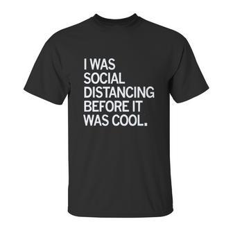 I Was Social Distancing Before It Was Cool Unisex T-Shirt | Favorety CA