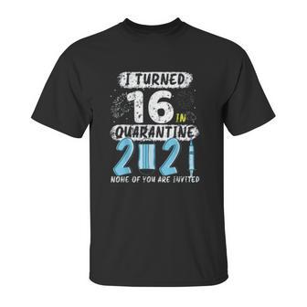 Social Distancing I Turned 16 In 2021 None Of You Are Invited Unisex T-Shirt | Favorety AU