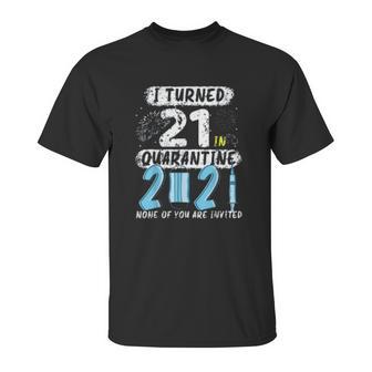 Social Distancing I Turned 21 In 2021 None Of You Are Invited Unisex T-Shirt | Favorety CA