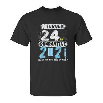 Social Distancing I Turned 24 In 2021 None Of You Are Invited Unisex T-Shirt | Favorety DE