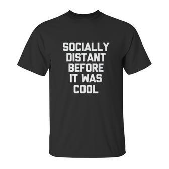 Socially Distant Before It Was Cool Funny Unisex T-Shirt | Favorety DE