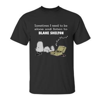 Sometimes I Need To Be Alone And Listen To Blake Shelton Unisex T-Shirt | Favorety UK