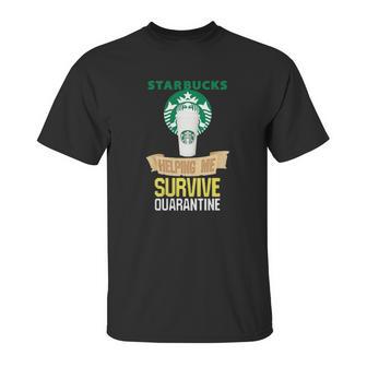 Starbucks Helping Me Survive Quarantine Unisex T-Shirt | Favorety UK