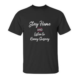 Stay Home And Listen To Kenny Chesney Unisex T-Shirt | Favorety CA