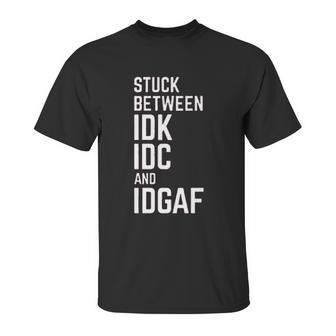 Stuck Between Idk Idc And Idgaf Unisex T-Shirt | Favorety UK