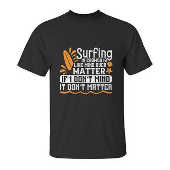 Surfing In Crowds Is Like Mind Over Matter If I Don’T Mind It Don’T Matter Unisex T-Shirt | Favorety CA