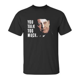 You Talk Too Much Tv Quote Series Raymond Reddington The Blacklist Unisex T-Shirt | Favorety AU