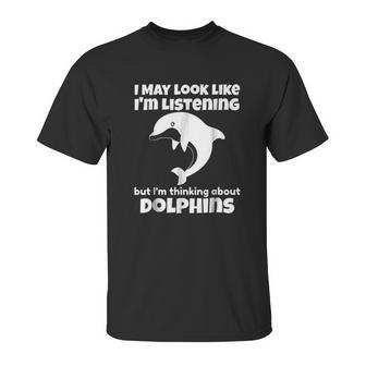 I Am Thinking About Dolphins Funny Dolphins Unisex T-Shirt | Favorety