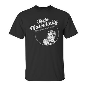 Toxic Masculinity Ruins The Party Again Unisex T-Shirt | Favorety CA