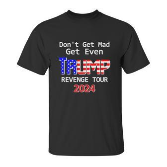 Trump 2024 Dont Get Mad Get Even Revenge Tour Unisex T-Shirt | Favorety