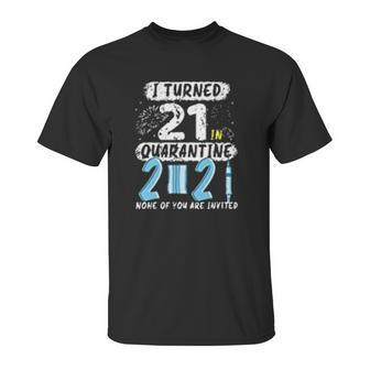 I Turned 21 In Social Distancing 2021 None Of You Are Invited Unisex T-Shirt | Favorety DE