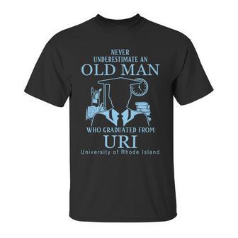 Never Underestimate An Old Man Who Graduated From Uri University Of Rhode Island Unisex T-Shirt | Favorety UK