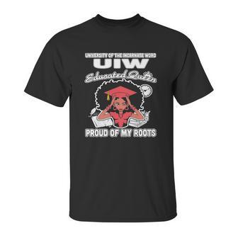 University Of The Incarnate Word Uiw Educated Queen Proud Of My Roots Unisex T-Shirt | Favorety