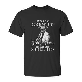 Some Of Us Grew Up Listening To George Jones Love Music Unisex T-Shirt | Favorety AU