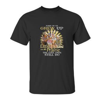 Some Of Us Grew Up Watching Little House On The Prairie The Cool Ones Still Do Unisex T-Shirt | Favorety AU