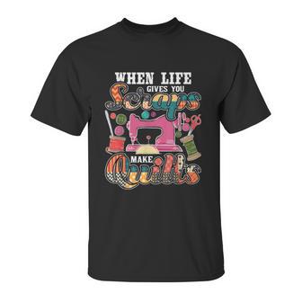 When Life Gives You Scraps Make Quilts Quilter Quilting Unisex T-Shirt | Favorety AU