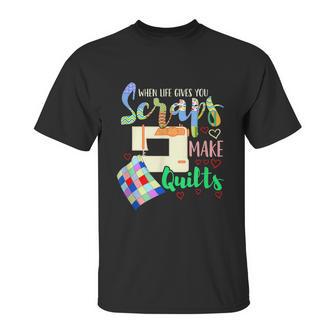 When Life Throws You Scraps Make A Quilt Quilting Unisex T-Shirt | Favorety CA