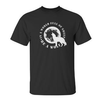 Be The Wolf In A World Full Of Sheep Wolves Gift Tee Unisex T-Shirt | Favorety CA