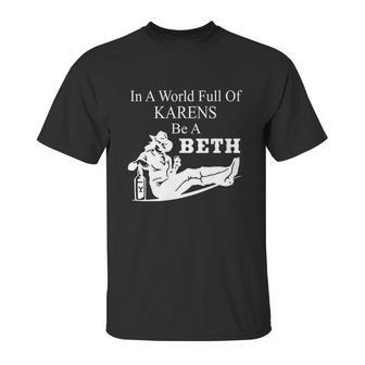 In A World Full Of Karens Be A Beth Funny Unisex T-Shirt | Favorety UK