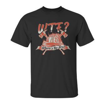 Wtf Where Is The Fire Funny Firefighter Unisex T-Shirt | Favorety