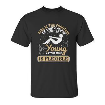 Yoga Is The Fountain Of Youth You’Re Only As Young As Your Spine Is Flexible Unisex T-Shirt | Favorety CA