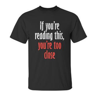 If Youre Reading This Too Close Funny Social Distancing Gift Unisex T-Shirt | Favorety DE