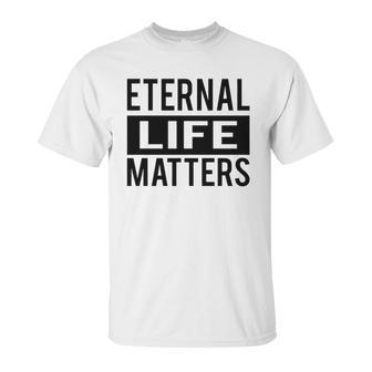 1001 Eternal Life Matters Shirt With Break The Ice With Family And Friends About The Savior Unisex T-Shirt | Favorety AU