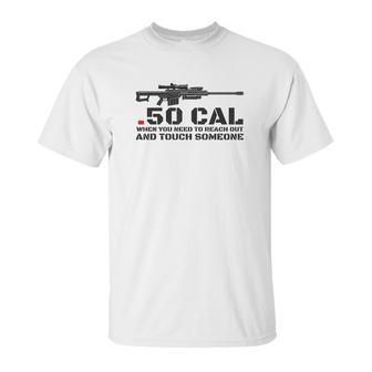 50 Cal When You Need To Reach Out Unisex T-Shirt | Favorety UK