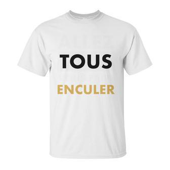 Allez Tous Vous Faire Enculer Unisex T-Shirt | Favorety CA