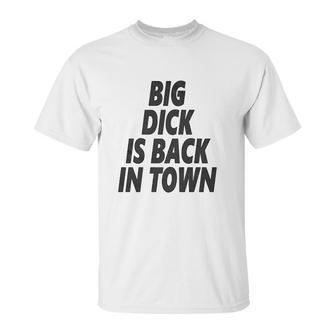 Big Dick Is Back In Town Unisex T-Shirt | Favorety CA