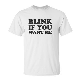 Blink If You Want Me Unisex T-Shirt | Favorety CA