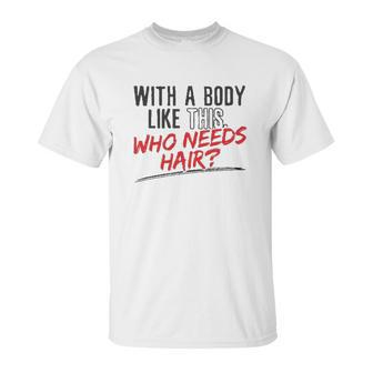 With A Body Like This Who Needs Hair 2022 Trend Unisex T-Shirt | Favorety